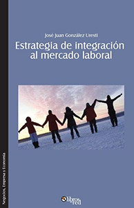 Estrategia De Integracion Al Mercado Laboral. Como Lograr Que El Nuevo Profesional Se Integre Rapida Y Efectivamente A Una Organizacion (Spanish Edition)