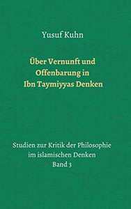Über Vernunft Und Offenbarung In Ibn Taymiyyas Denken: Studien Zur Kritik Der Philosophie Im Islamischen Denken - Band 3 (German Edition) - 9783748292548