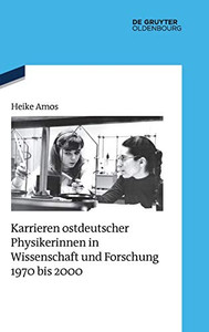 Karrieren Ostdeutscher Physikerinnen In Wissenschaft Und Forschung 1970 Bis 2000 (Quellen Und Darstellungen Zur Zeitgeschichte) (German Edition)