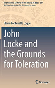 John Locke And The Grounds For Toleration (International Archives Of The History Of Ideas Archives Internationales D'Histoire Des Idées, 237) John Locke And The Grounds For Toleration (International Archives Of The History Of Ideas Archives Internationales D'Histoire Des Idées, 237)