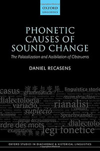 Phonetic Causes Of Sound Change: The Palatalization And Assibilation Of Obstruents (Oxford Studies In Diachronic And Historical Linguistics)
