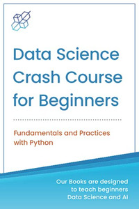 Data Science Crash Course For Beginners With Python: Fundamentals And Practices With Python (Machine Learning & Data Science For Beginners)