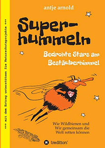 Superhummeln - Bedrohte Stars Am Bestäuberhimmel: Wie Wildbienen Und Wir Gemeinsam Die Welt Retten Können (German Edition) - 9783347121829