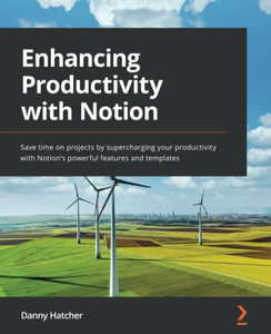 Enhancing Productivity With Notion: Save Time On Projects By Supercharging Your Productivity With Notion'S Powerful Features And Templates