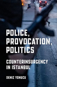 Police, Provocation, Politics: Counterinsurgency In Istanbul (Police/Worlds: Studies In Security, Crime, And Governance) - 9781501762154 Police, Provocation, Politics: Counterinsurgency In Istanbul (Police/Worlds: Studies In Security, Crime, And Governance) - 9781501762154