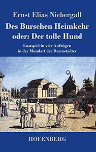 Des Burschen Heimkehr Oder Der Tolle Hund: Lustspiel In Vier Aufzügen In Der Mundart Der Darmstädter (German Edition) - 9783743735774