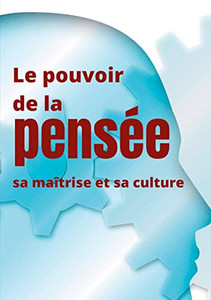 Le Pouvoir De La Pensée, Sa Maîtrise Et Sa Culture: Les Facultés Insoupçonnées De La Concentration Et De La Mémoire (French Edition) Le Pouvoir De La Pensée, Sa Maîtrise Et Sa Culture: Les Facultés Insoupçonnées De La Concentration Et De La Mémoire (French Edition)