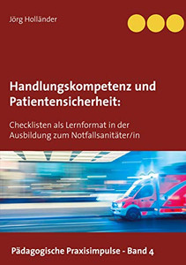 Handlungskompetenz Und Patientensicherheit: Checklisten Als Lernformat In Der Ausbildung Zum Notfallsanitäter/In (German Edition) Handlungskompetenz Und Patientensicherheit: Checklisten Als Lernformat In Der Ausbildung Zum Notfallsanitäter/In (German Edition)