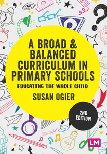 A Broad And Balanced Curriculum In Primary Schools: Educating The Whole Child (Exploring The Primary Curriculum) - 9781529761047 A Broad And Balanced Curriculum In Primary Schools: Educating The Whole Child (Exploring The Primary Curriculum) - 9781529761047