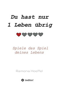 Du Hast Nur 1 Leben Übrig: Spiele Das Spiel Deines Lebens Und Nutze Deine Lebenszeit Sinnvoll (German Edition) - 9783347013360
