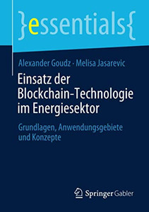 Einsatz Der Blockchain-Technologie Im Energiesektor: Grundlagen, Anwendungsgebiete Und Konzepte (Essentials) (German Edition) Einsatz Der Blockchain-Technologie Im Energiesektor: Grundlagen, Anwendungsgebiete Und Konzepte (Essentials) (German Edition)