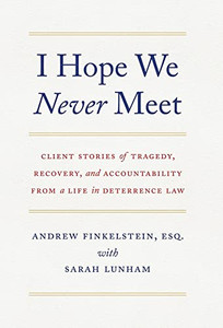 I Hope We Never Meet: Client Stories Of Tragedy, Recovery, And Accountability From A Life In Deterrence Law - 9781544524047 I Hope We Never Meet: Client Stories Of Tragedy, Recovery, And Accountability From A Life In Deterrence Law - 9781544524047