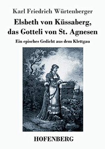 Elsbeth Von Küssaberg, Das Gotteli Von St. Agnesen: Ein Episches Gedicht Aus Dem Klettgau (German Edition) - 9783743735255 Elsbeth Von Küssaberg, Das Gotteli Von St. Agnesen: Ein Episches Gedicht Aus Dem Klettgau (German Edition) - 9783743735255