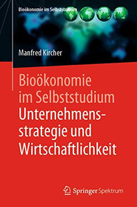 Bioökonomie Im Selbststudium: Unternehmensstrategie Und Wirtschaftlichkeit (Zertifikatskurs Bioökonomie) (German Edition) Bioökonomie Im Selbststudium: Unternehmensstrategie Und Wirtschaftlichkeit (Zertifikatskurs Bioökonomie) (German Edition)