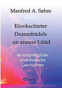 Klookschieter, Dummbüdels Un Annere Lüüd: 66 Vergnöögliche Plattdüütsche Geschichten (German Edition) - 9783347038073 Klookschieter, Dummbüdels Un Annere Lüüd: 66 Vergnöögliche Plattdüütsche Geschichten (German Edition) - 9783347038073
