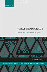 Rural Democracy: Elections And Development In Africa (Oxford Studies In African Politics And International Relations) Rural Democracy: Elections And Development In Africa (Oxford Studies In African Politics And International Relations)