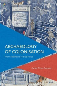Archaeology Of Colonisation: From Aesthetics To Biopolitics (Critical Perspectives On Theory, Culture And Politics)
