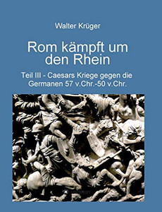 Rom Kämpft Um Den Rhein: Caesars Kriege Gegen Die Germanen 57 V.Chr. - 50 V.Chr. (German Edition) - 9783347013049 Rom Kämpft Um Den Rhein: Caesars Kriege Gegen Die Germanen 57 V.Chr. - 50 V.Chr. (German Edition) - 9783347013049