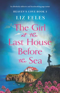 The Girl At The Last House Before The Sea: An Absolutely Addictive And Heartbreaking Page-Turner (Heaven'S Cove) The Girl At The Last House Before The Sea: An Absolutely Addictive And Heartbreaking Page-Turner (Heaven'S Cove)