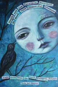 Death And Its Terrible, Horrible, No Good, Very Beautiful Lessons: Field Notes From The Death Dialogues Project