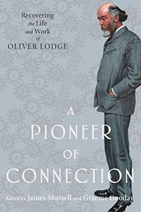 A Pioneer Of Connection: Recovering The Life And Work Of Oliver Lodge (Sci & Culture In The Nineteenth Century)