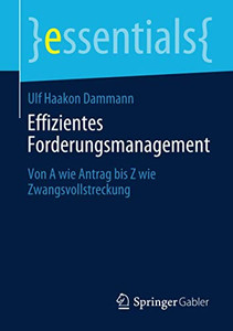 Effizientes Forderungsmanagement: Von A Wie Antrag Bis Z Wie Zwangsvollstreckung (Essentials) (German Edition)