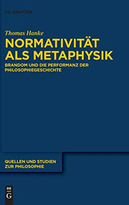 Normativität Als Metaphysik: Brandom Und Die Performanz Der Philosophiegeschichte (Issn, 146) (German Edition) Normativität Als Metaphysik: Brandom Und Die Performanz Der Philosophiegeschichte (Issn, 146) (German Edition)