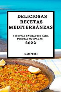 Deliciosas Recetas Mediterráneas 2022: Recetas Sabrosas Para Sorprender A Tus Invitados (Spanish Edition)