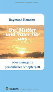Du! Mutter Und Vater Für Uns: Oder Mein Ganz Persönlicher Schöpfergott (German Edition) - 9783347175853