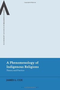 A Phenomenology Of Indigenous Religions: Theory And Practice (Bloomsbury Advances In Religious Studies)