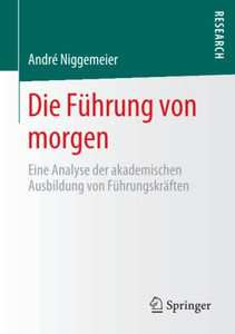 Die Führung Von Morgen: Eine Analyse Der Akademischen Ausbildung Von Führungskräften (German Edition) Die Führung Von Morgen: Eine Analyse Der Akademischen Ausbildung Von Führungskräften (German Edition)