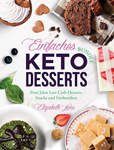 Einfaches Bundle Keto Desserts: Zwei Jahre Low Carb Desserts, Snacks Und Fettbomben (German Edition)