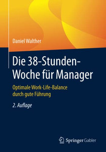 Die 38-Stunden-Woche Für Manager: Optimale Work-Life-Balance Durch Gute Führung (German Edition) Die 38-Stunden-Woche Für Manager: Optimale Work-Life-Balance Durch Gute Führung (German Edition)