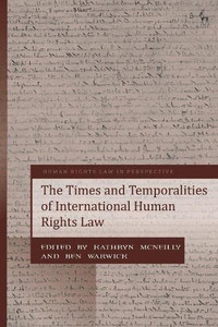 The Times And Temporalities Of International Human Rights Law (Human Rights Law In Perspective)