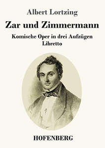 Zar Und Zimmermann: Komische Oper In Drei Aufzügen Libretto (German Edition) - 9783743734791 Zar Und Zimmermann: Komische Oper In Drei Aufzügen Libretto (German Edition) - 9783743734791