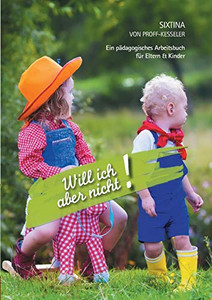 Will Ich Aber Nicht!: Ein Pädagogisches Arbeitsbuch Für Eltern Und Kinder (German Edition)