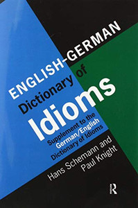 English/German Dictionary Of Idioms: Supplement To The German/English Dictionary Of Idioms English/German Dictionary Of Idioms: Supplement To The German/English Dictionary Of Idioms