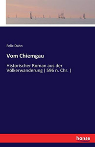 Vom Chiemgau: Historischer Roman Aus Der Völkerwanderung ( 596 N. Chr. ) (German Edition) Vom Chiemgau: Historischer Roman Aus Der Völkerwanderung ( 596 N. Chr. ) (German Edition)