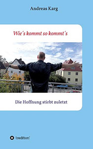 Wie´S Kommt So Kommt´S: Die Hoffnung Stirbt Zuletzt (German Edition) - 9783347158573