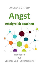 Angst Erfolgreich Coachen: Handbuch Für Coaches Und Führungskräfte (German Edition)
