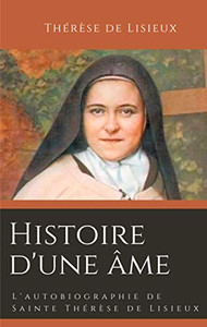 Histoire D'Une Âme: L'Autobiographie De Sainte Thérèse De Lisieux (French Edition)