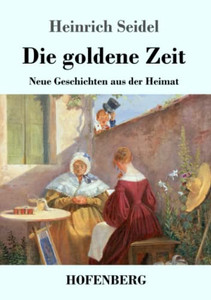 Die Goldene Zeit: Neue Geschichten Aus Der Heimat (German Edition) - 9783743737631 Die Goldene Zeit: Neue Geschichten Aus Der Heimat (German Edition) - 9783743737631