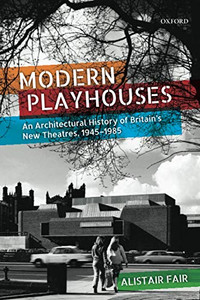 Modern Playhouses: An Architectural History Of Britain'S New Theatres, 1945-1985
