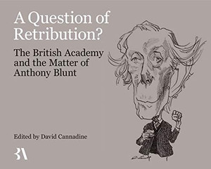 A Question Of Retribution?: The British Academy And The Matter Of Anthony Blunt