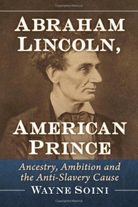Abraham Lincoln, American Prince: Ancestry, Ambition And The Anti-Slavery Cause Abraham Lincoln, American Prince: Ancestry, Ambition And The Anti-Slavery Cause