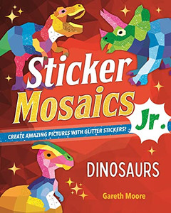 Sticker Mosaics Jr.: Dinosaurs: Create Amazing Pictures With Glitter Stickers!