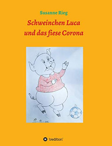 Schweinchen Luca Und Das Fiese Virus Corona (German Edition) - 9783347051492 Schweinchen Luca Und Das Fiese Virus Corona (German Edition) - 9783347051492
