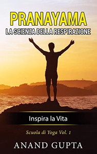 Pranayama: La Scienza Della Respirazione: Inspira La Vita (Italian Edition) Pranayama: La Scienza Della Respirazione: Inspira La Vita (Italian Edition)