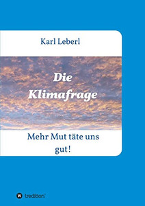 Die Klimafrage: Mehr Mut Täte Uns Gut! (German Edition) - 9783347034617