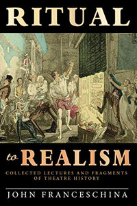 Ritual To Realism: Collected Lectures And Fragments Of Theatre History Ritual To Realism: Collected Lectures And Fragments Of Theatre History